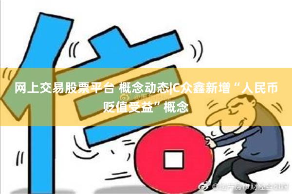 网上交易股票平台 概念动态|C众鑫新增“人民币贬值受益”概念