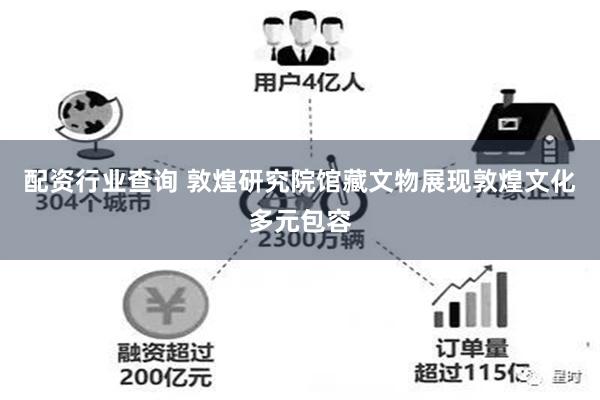 配资行业查询 敦煌研究院馆藏文物展现敦煌文化多元包容