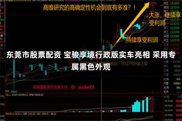 东莞市股票配资 宝骏享境行政版实车亮相 采用专属黑色外观